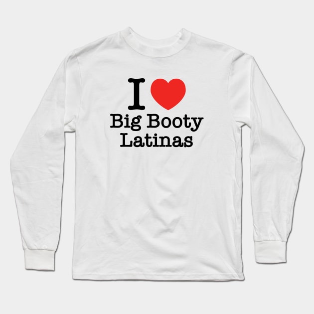 I Love Big Booty Latinas Long Sleeve T-Shirt by Movie Moments